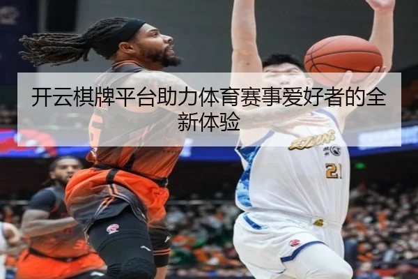 开云棋牌平台助力体育赛事爱好者的全新体验