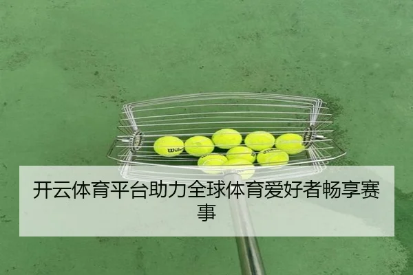 开云体育平台助力全球体育爱好者畅享赛事